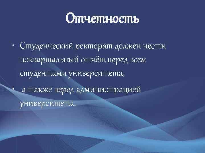 Отчетность • Студенческий ректорат должен нести поквартальный отчёт перед всем студентами университета, • а