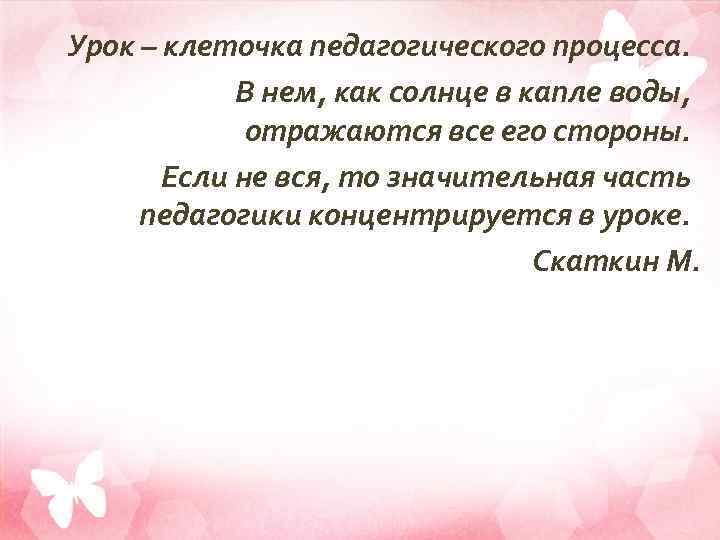 Урок – клеточка педагогического процесса. В нем, как солнце в капле воды, отражаются все