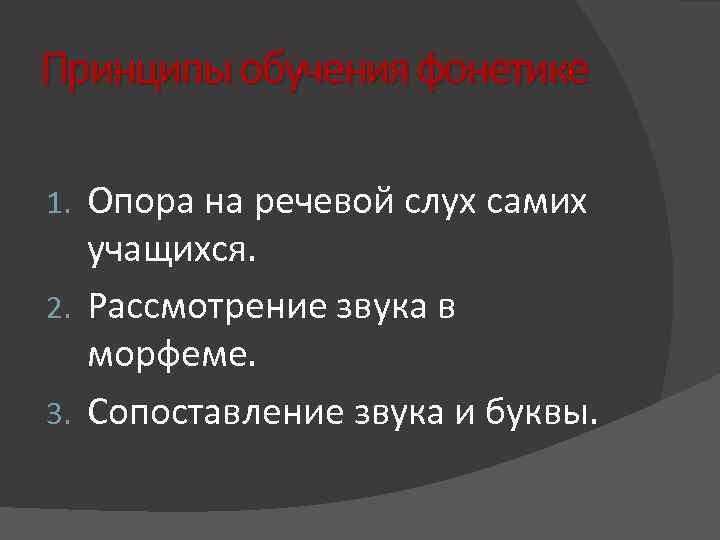 Принципы обучения фонетике Опора на речевой слух самих учащихся. 2. Рассмотрение звука в морфеме.