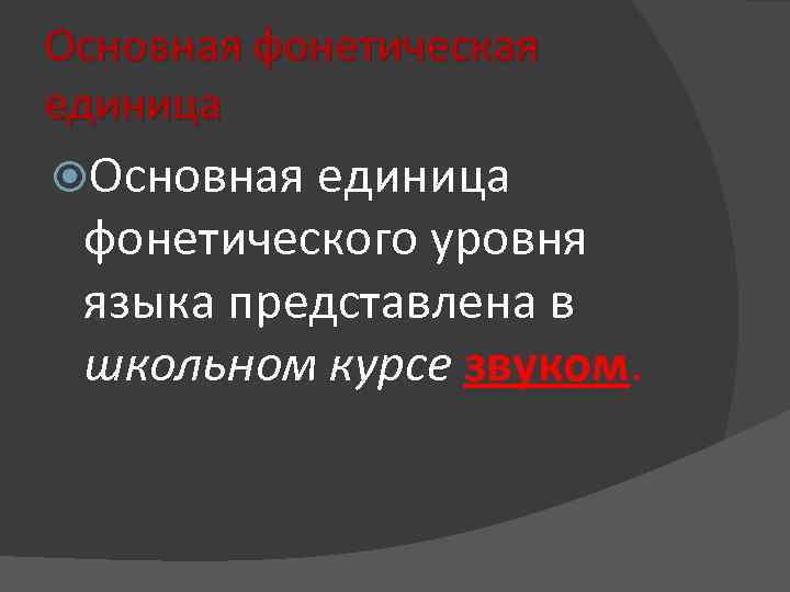Основная фонетическая единица Основная единица фонетического уровня языка представлена в школьном курсе звуком. 