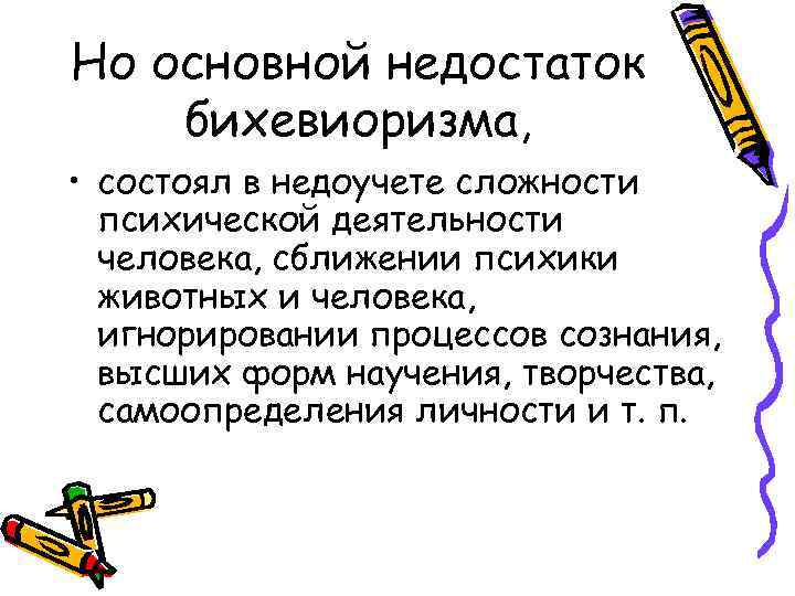 Но основной недостаток бихевиоризма, • состоял в недоучете сложности психической деятельности человека, сближении психики