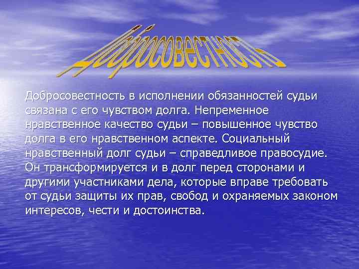 Добросовестность в исполнении обязанностей судьи связана с его чувством долга. Непременное нравственное качество судьи