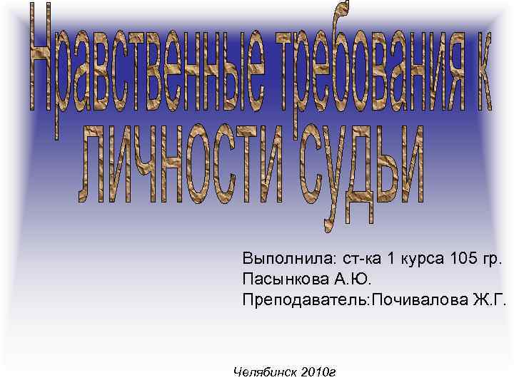 Выполнила: ст-ка 1 курса 105 гр. Пасынкова А. Ю. Преподаватель: Почивалова Ж. Г. Челябинск