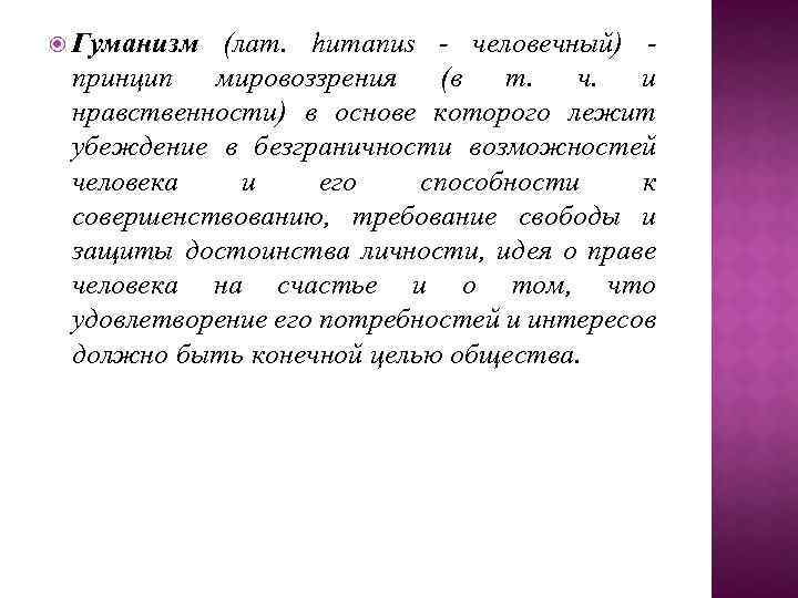  Гуманизм (лaт. hиmaпиs - чeлoвeчный) пpинцип миpoвoззpeния (в т. ч. и нpaвcтвeннocти) в