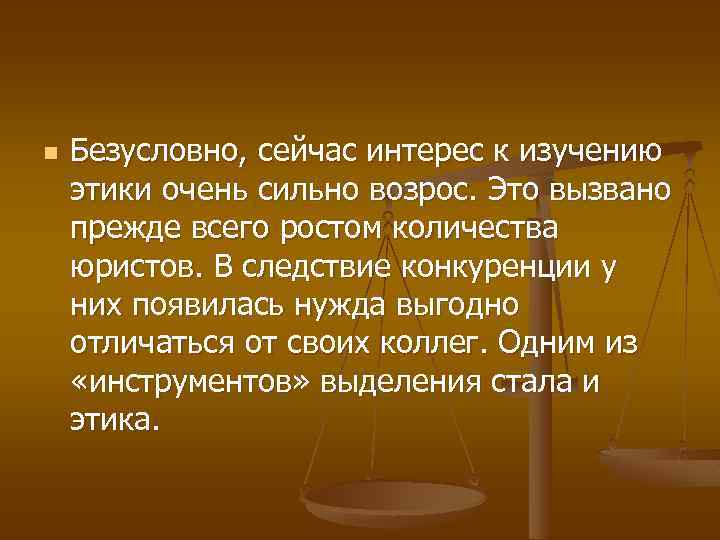 n Безусловно, сейчас интерес к изучению этики очень сильно возрос. Это вызвано прежде всего