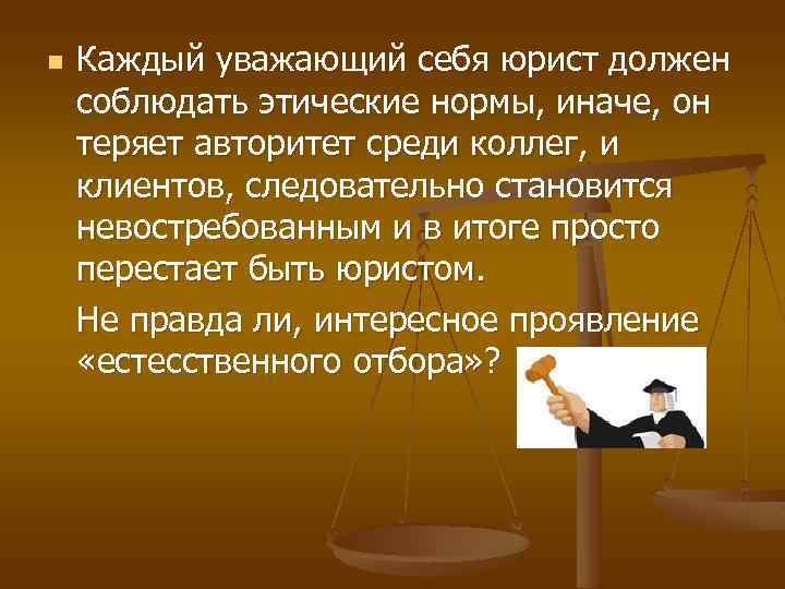 n Каждый уважающий себя юрист должен соблюдать этические нормы, иначе, он теряет авторитет среди