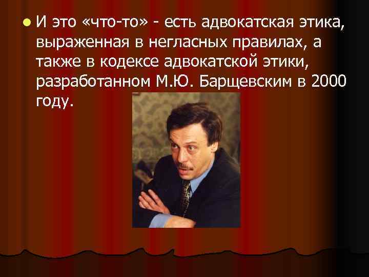 l. И это «что-то» - есть адвокатская этика, выраженная в негласных правилах, а также