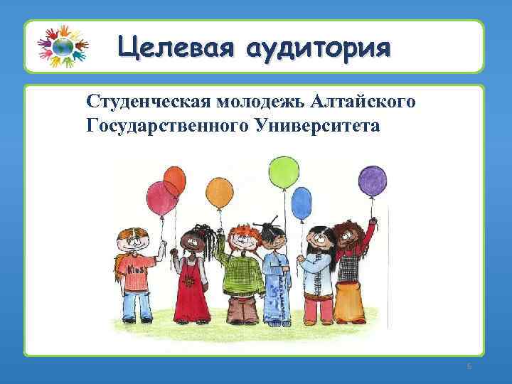 Целевая аудитория Студенческая молодежь Алтайского Государственного Университета 6 