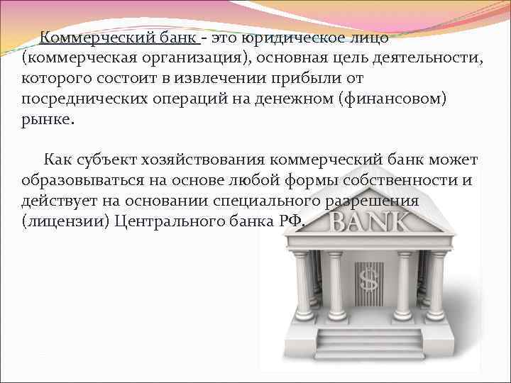 Коммерческий банк - это юридическое лицо (коммерческая организация), основная цель деятельности, которого состоит в