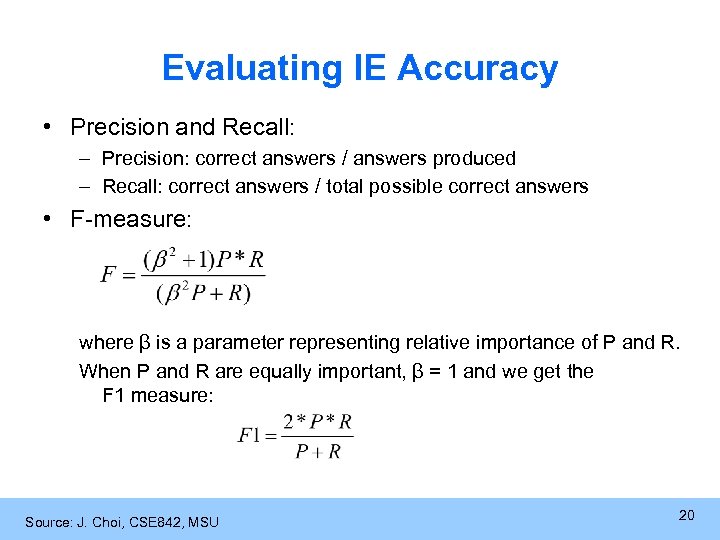 Evaluating IE Accuracy • Precision and Recall: – Precision: correct answers / answers produced