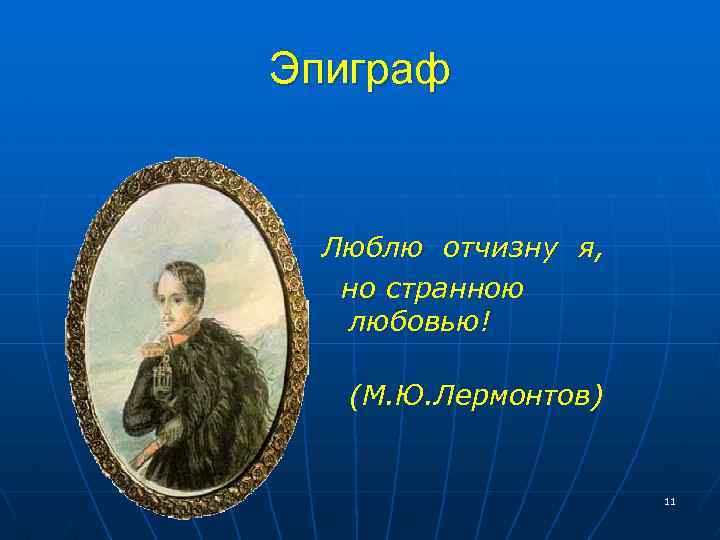 Эпиграф Люблю отчизну я, но странною любовью! (М. Ю. Лермонтов) 11 