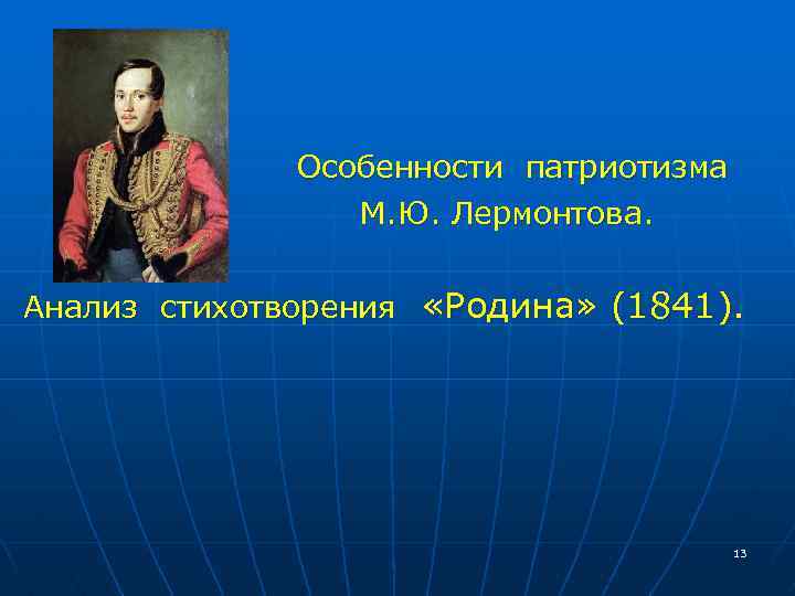 Особенности патриотизма М. Ю. Лермонтова. Анализ стихотворения «Родина» (1841). 13 