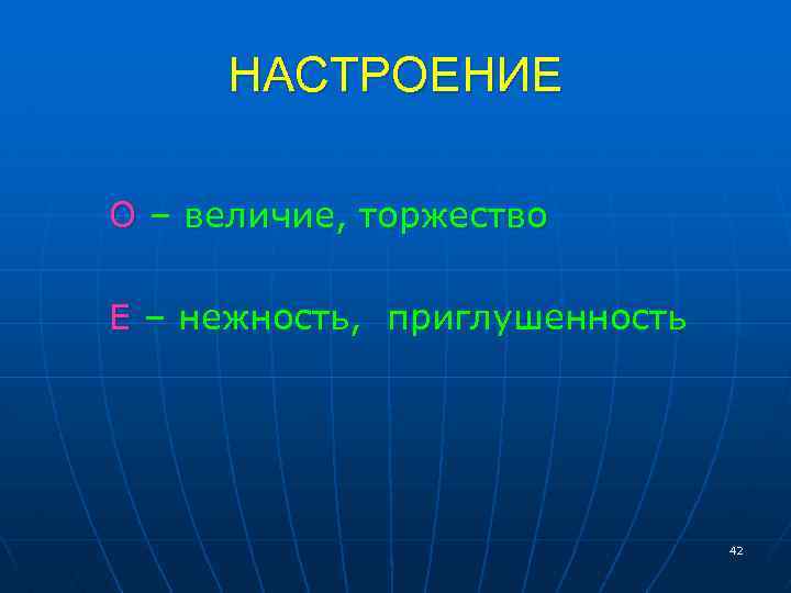 НАСТРОЕНИЕ О – величие, торжество Е – нежность, приглушенность 42 