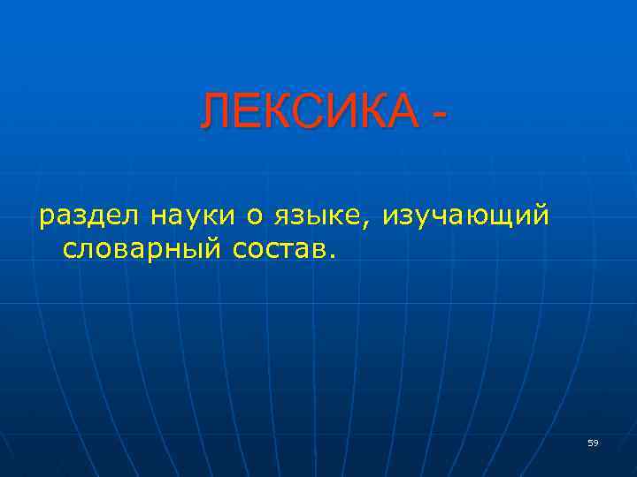 ЛЕКСИКА раздел науки о языке, изучающий словарный состав. 59 