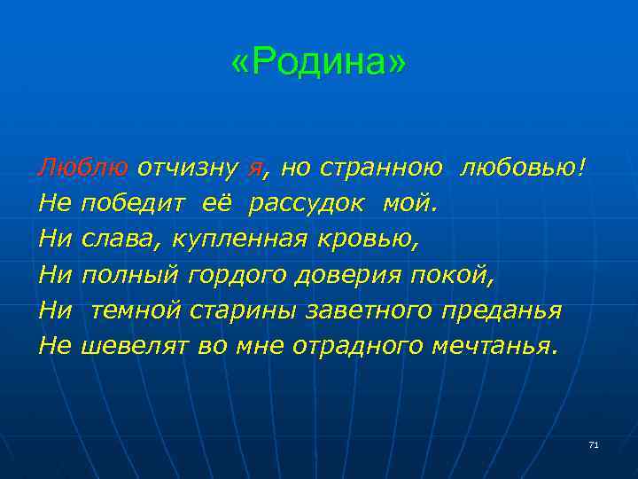  «Родина» Люблю отчизну я, но странною любовью! Не победит её рассудок мой. Ни