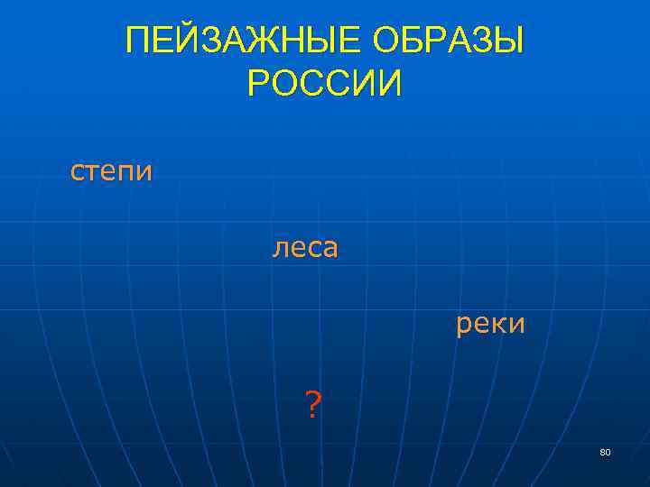 ПЕЙЗАЖНЫЕ ОБРАЗЫ РОССИИ степи леса реки ? 80 