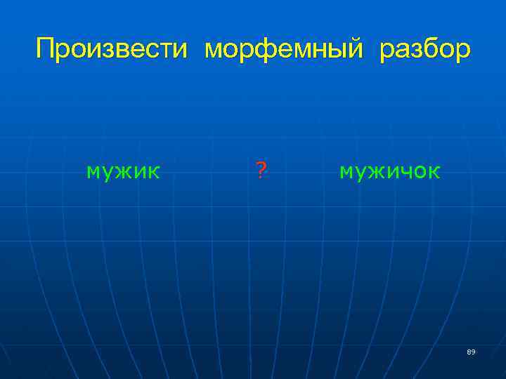 Произвести морфемный разбор мужик ? мужичок 89 