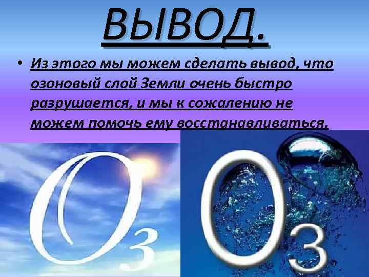 ВЫВОД. • Из этого мы можем сделать вывод, что озоновый слой Земли очень быстро