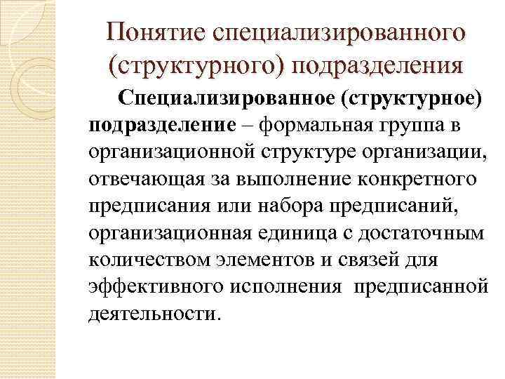 Понятие специализированного (структурного) подразделения Специализированное (структурное) подразделение – формальная группа в организационной структуре организации,