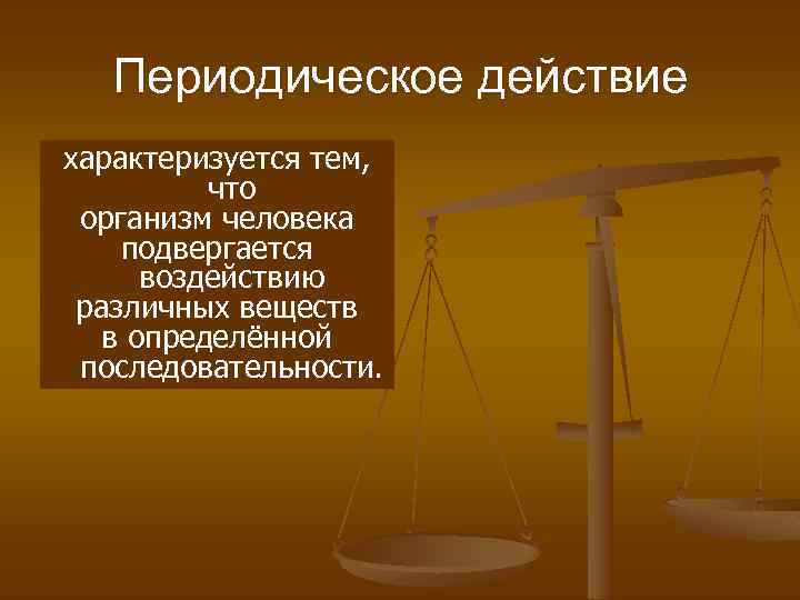 Периодическое действие характеризуется тем, что организм человека подвергается воздействию различных веществ в определённой последовательности.