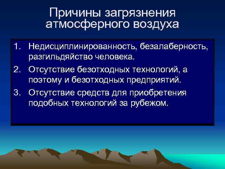 Причины загрязнения атмосферного воздуха 1. Недисциплинированность, безалаберность, разгильдяйство человека. 2. Отсутствие безотходных технологий, а