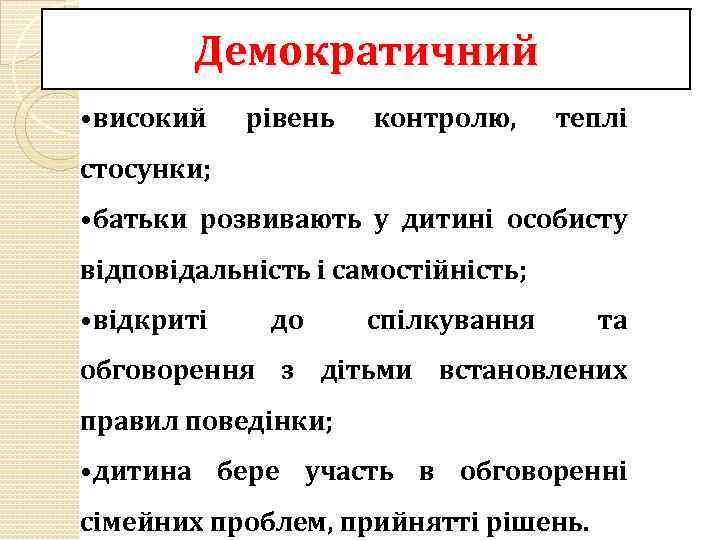 Демократичний • високий рівень контролю, теплі стосунки; • батьки розвивають у дитині особисту відповідальність