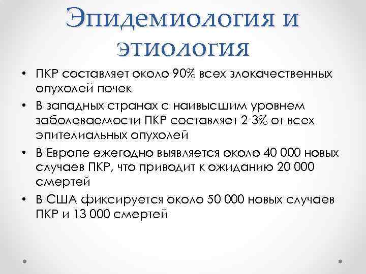 Эпидемиология и этиология • ПКР составляет около 90% всех злокачественных опухолей почек • В