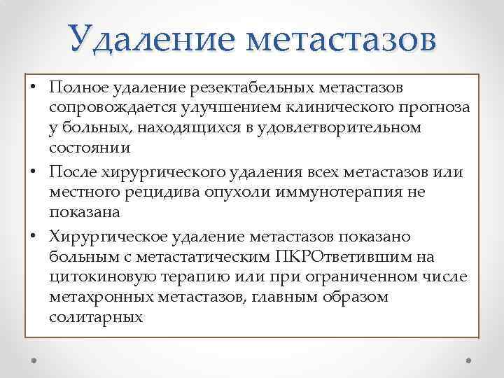 Удаление метастазов • Полное удаление резектабельных метастазов сопровождается улучшением клинического прогноза у больных, находящихся