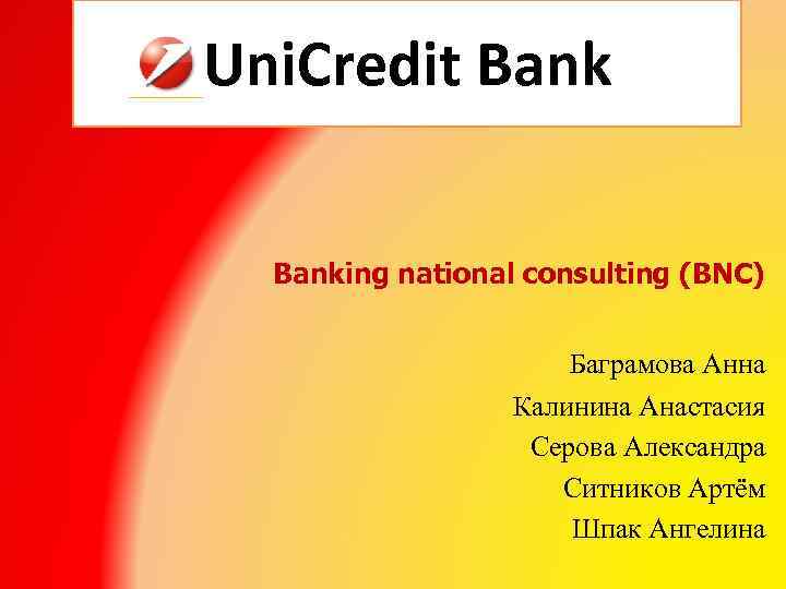 Uni. Credit Banking national consulting (BNC) Баграмова Анна Калинина Анастасия Серова Александра Ситников Артём