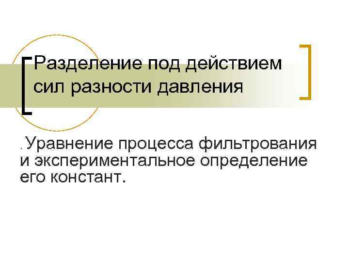 Pазделение под действием сил разности давления Уравнение процесса фильтрования и экспериментальное определение его констант.