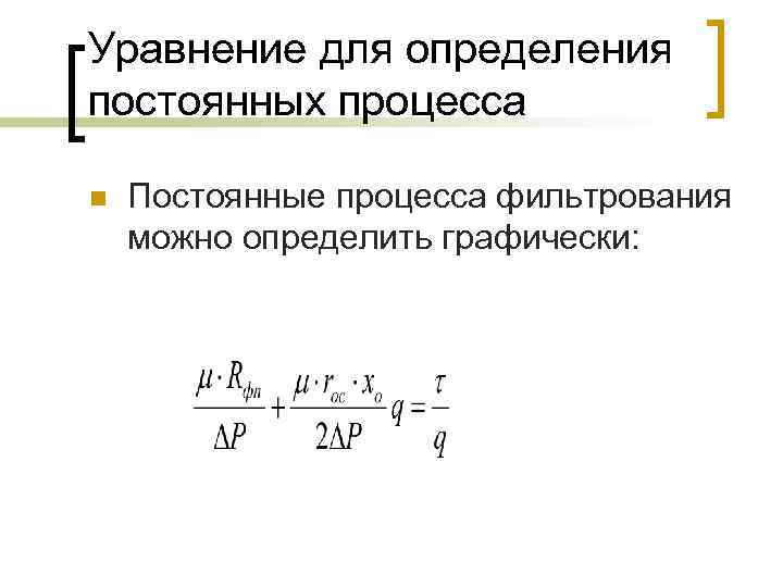 Уравнение для определения постоянных процесса n Постоянные процесса фильтрования можно определить графически: 