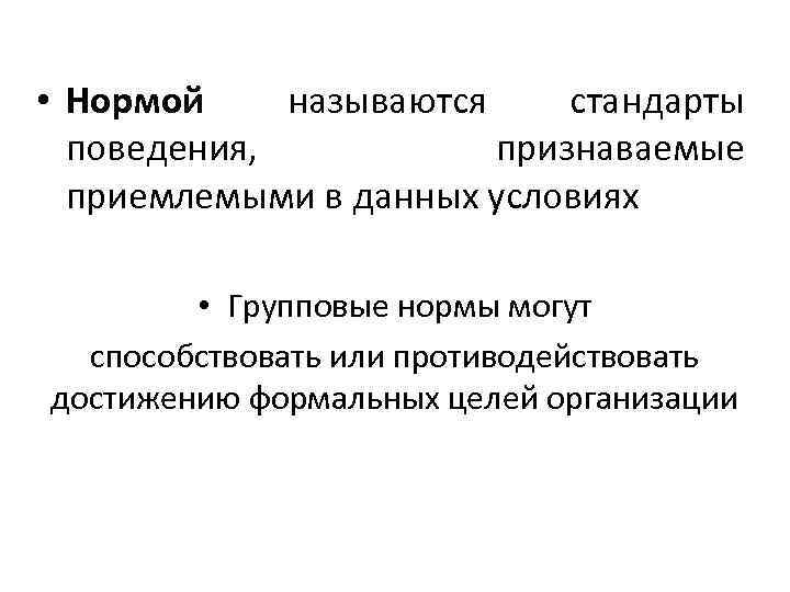  • Нормой называются стандарты поведения, признаваемые приемлемыми в данных условиях • Групповые нормы