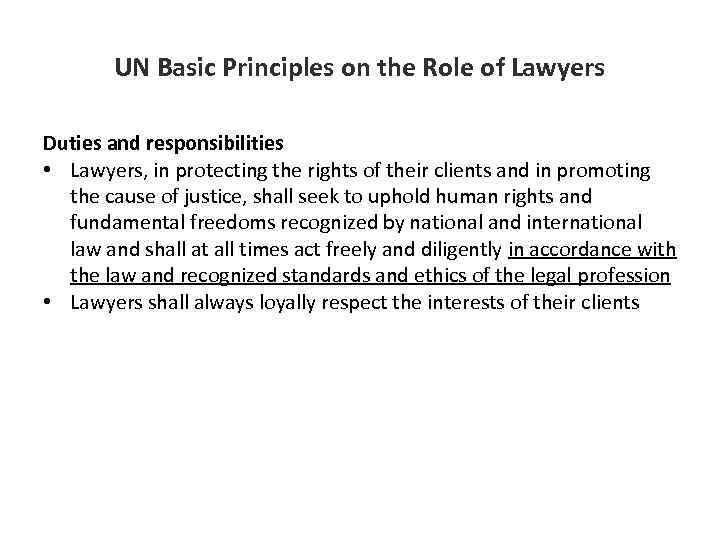 UN Basic Principles on the Role of Lawyers Duties and responsibilities • Lawyers, in