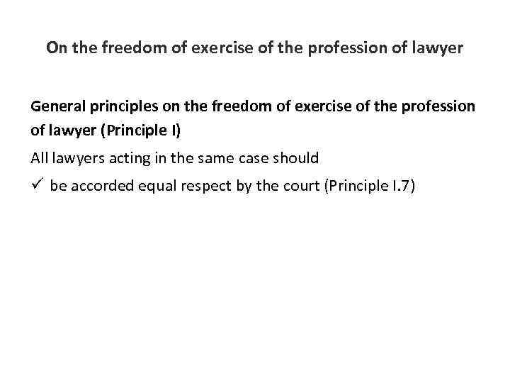 On the freedom of exercise of the profession of lawyer General principles on the