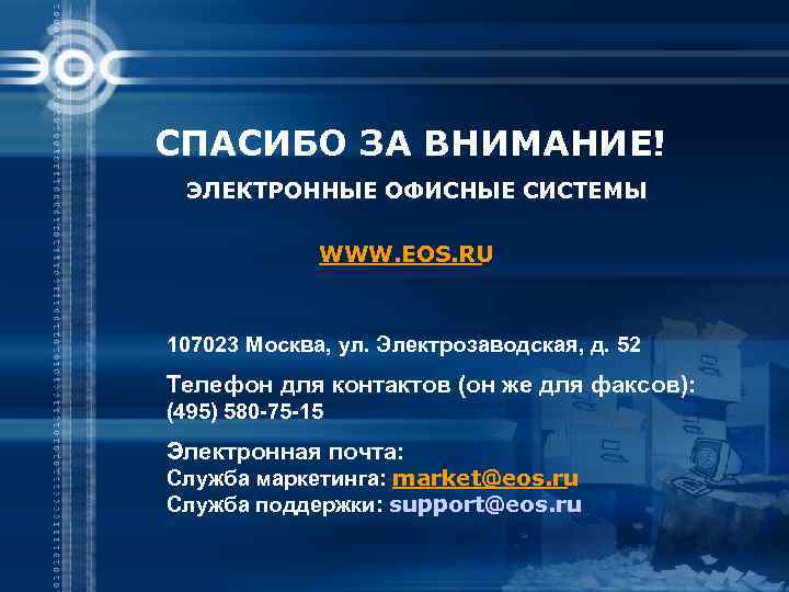 СПАСИБО ЗА ВНИМАНИЕ! ЭЛЕКТРОННЫЕ ОФИСНЫЕ СИСТЕМЫ WWW. EOS. RU 107023 Москва, ул. Электрозаводская, д.