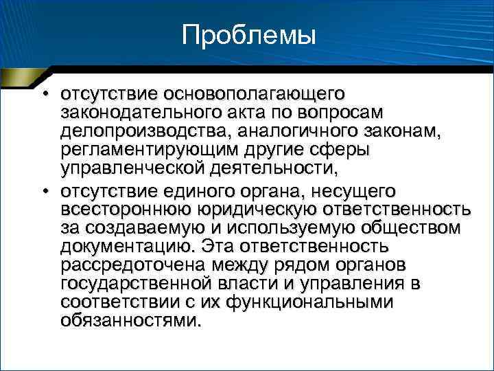 Проблемы • отсутствие основополагающего законодательного акта по вопросам делопроизводства, аналогичного законам, регламентирующим другие сферы