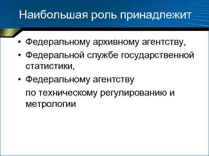 Наибольшая роль принадлежит • Федеральному архивному агентству, • Федеральной службе государственной статистики, • Федеральному