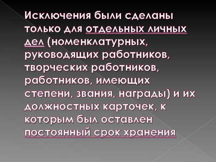 Исключения были сделаны только для отдельных личных дел (номенклатурных, руководящих работников, творческих работников, имеющих