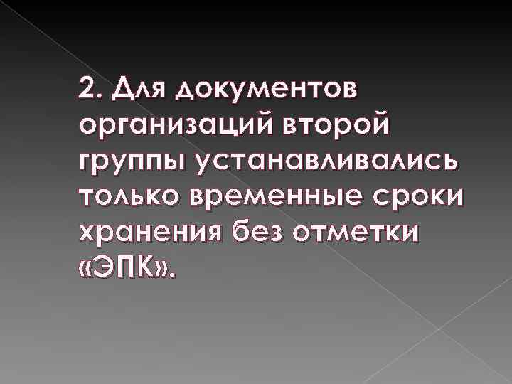 2. Для документов организаций второй группы устанавливались только временные сроки хранения без отметки «ЭПК»