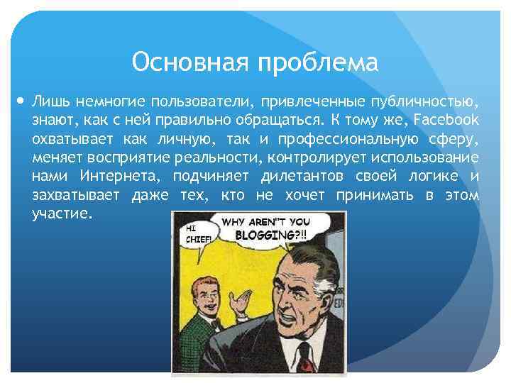 Основная проблема Лишь немногие пользователи, привлеченные публичностью, знают, как с ней правильно обращаться. К