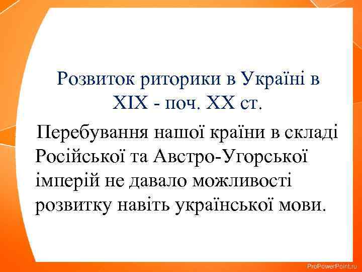 Розвиток риторики в Україні в ХІХ - поч. ХХ ст. Перебування нашої країни в