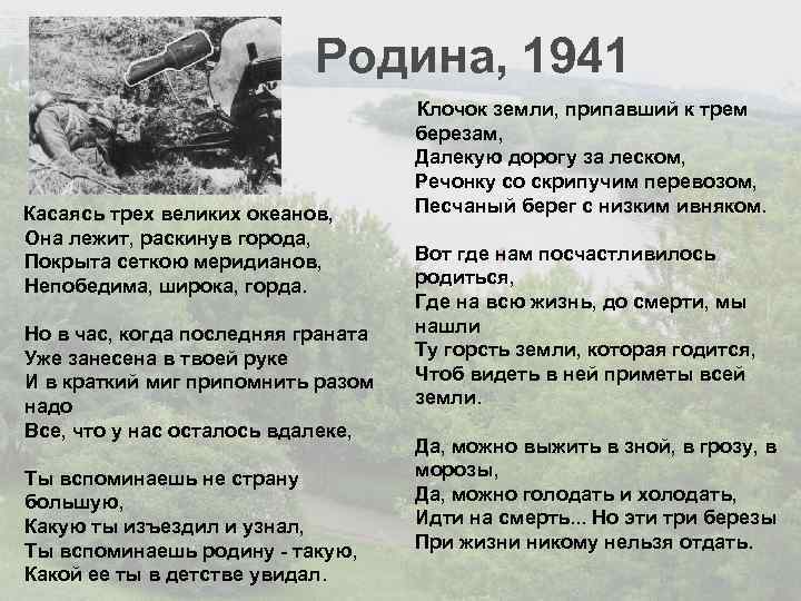 Родина, 1941 Касаясь трех великих океанов, Она лежит, раскинув города, Покрыта сеткою меридианов, Непобедима,