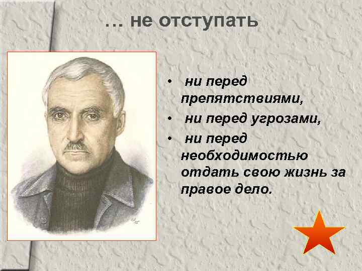 … не отступать • ни перед препятствиями, • ни перед угрозами, • ни перед