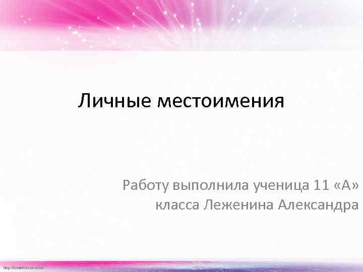 Личные местоимения Работу выполнила ученица 11 «А» класса Леженина Александра http: //linda 6035. ucoz.