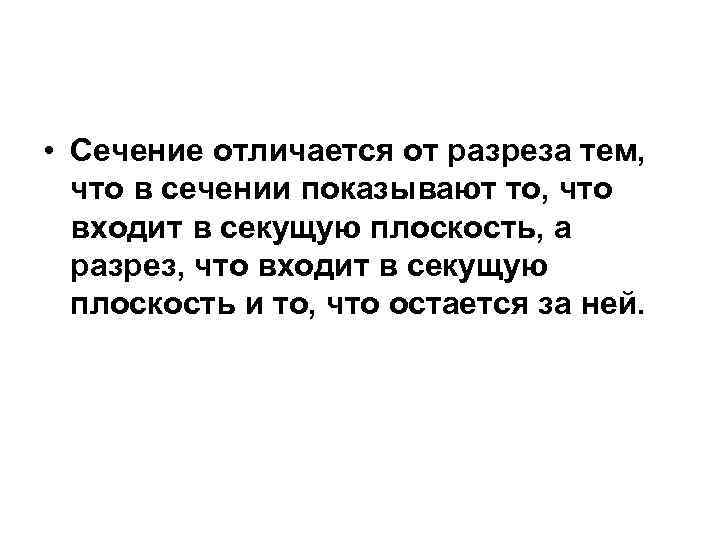 • Сечение отличается от разреза тем, что в сечении показывают то, что входит