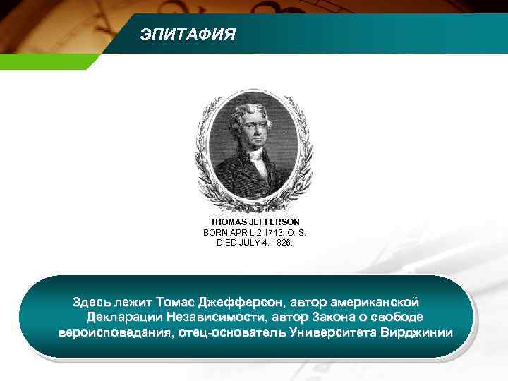 ЭПИТАФИЯ THOMAS JEFFERSON BORN APRIL 2. 1743. O. S. DIED JULY 4. 1826. Здесь
