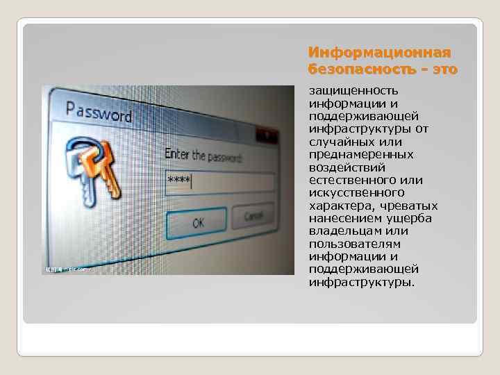Информационная безопасность - это защищенность информации и поддерживающей инфраструктуры от случайных или преднамеренных воздействий