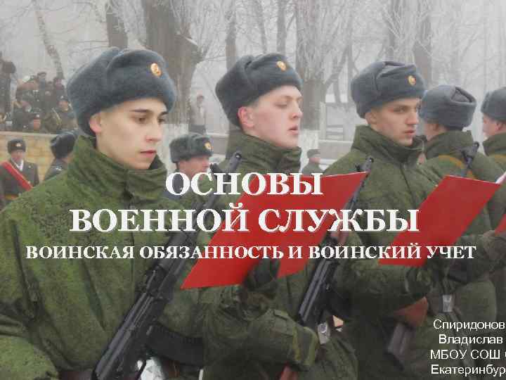 ОСНОВЫ ВОЕННОЙ СЛУЖБЫ ВОИНСКАЯ ОБЯЗАННОСТЬ И ВОИНСКИЙ УЧЕТ Спиридонов Владислав МБОУ СОШ 6 Екатеринбур