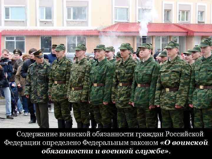 Содержание воинской обязанности граждан Российской Федерации определено Федеральным законом «О воинской обязанности и военной