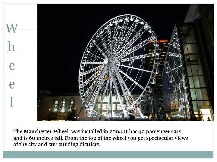 W h e e l The Manchester Wheel was installed in 2004. It has